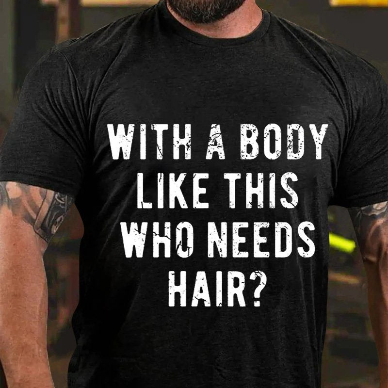 With A Body  Like This  Who Needs  Hair? T-Shirt