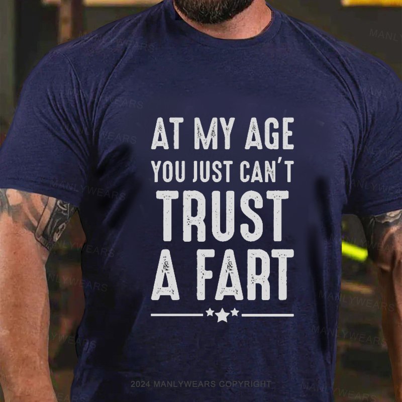 At My Age You Just Can't Trust A Fart T-Shirt