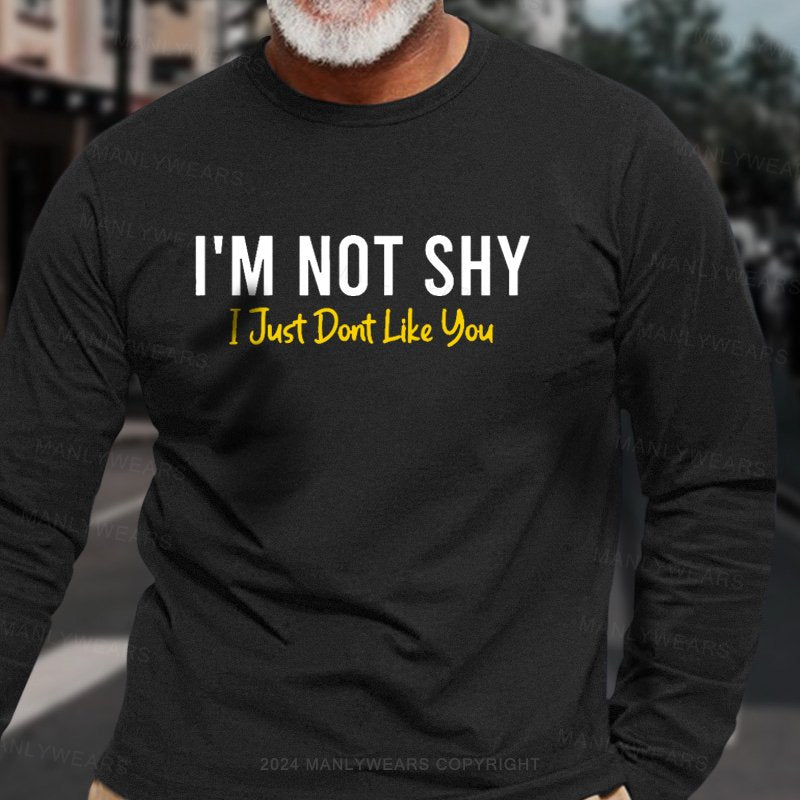I'm Not Shy I Just Dont Like You Long Sleeve T-Shirt