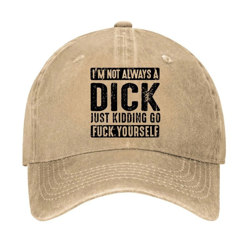 I'm Not Always A Dick Just Kidding Go Fuck Yourself Cap