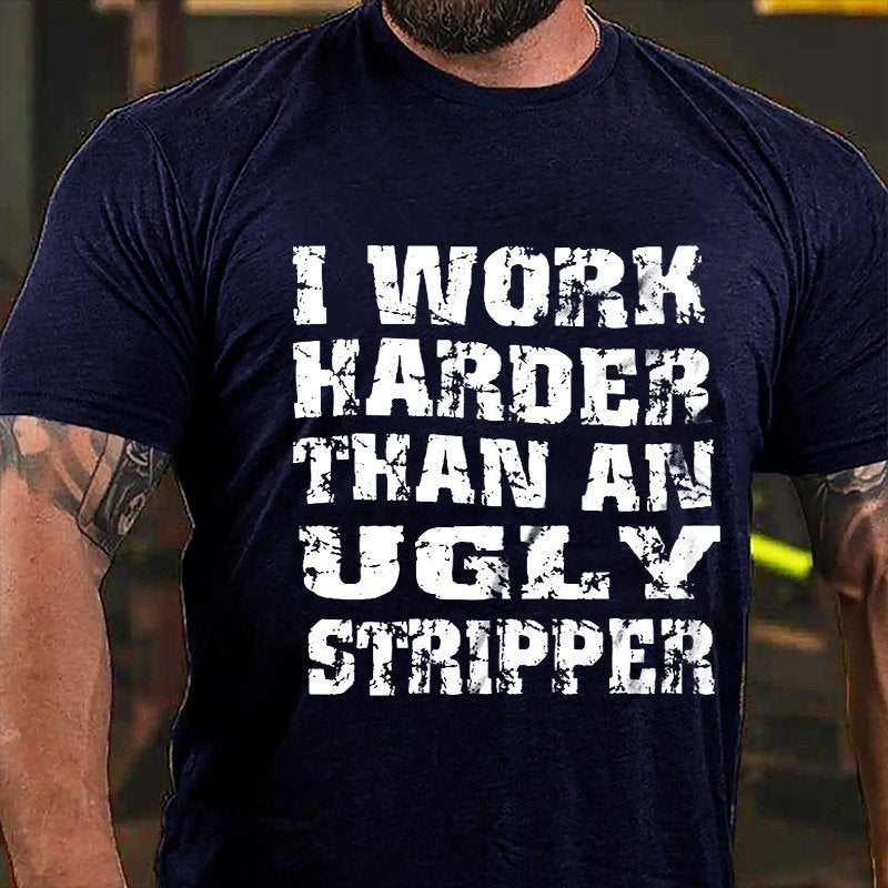 I Work Harder Than An Ugly Stripper Funny Saying T-shirt