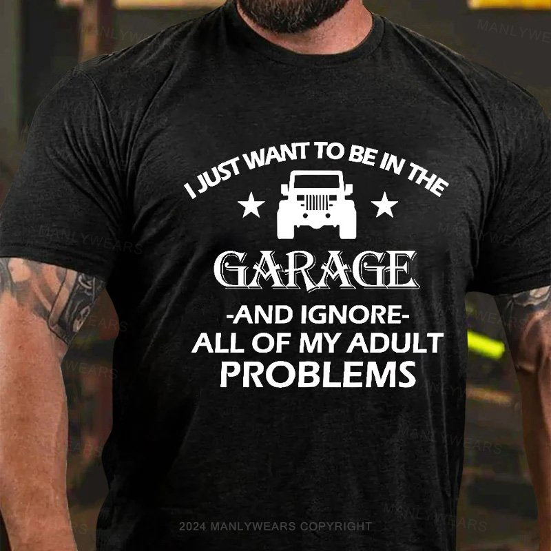 I Just Want To Drive My Garage And Ignore All Of My Adult Problems T-Shirt