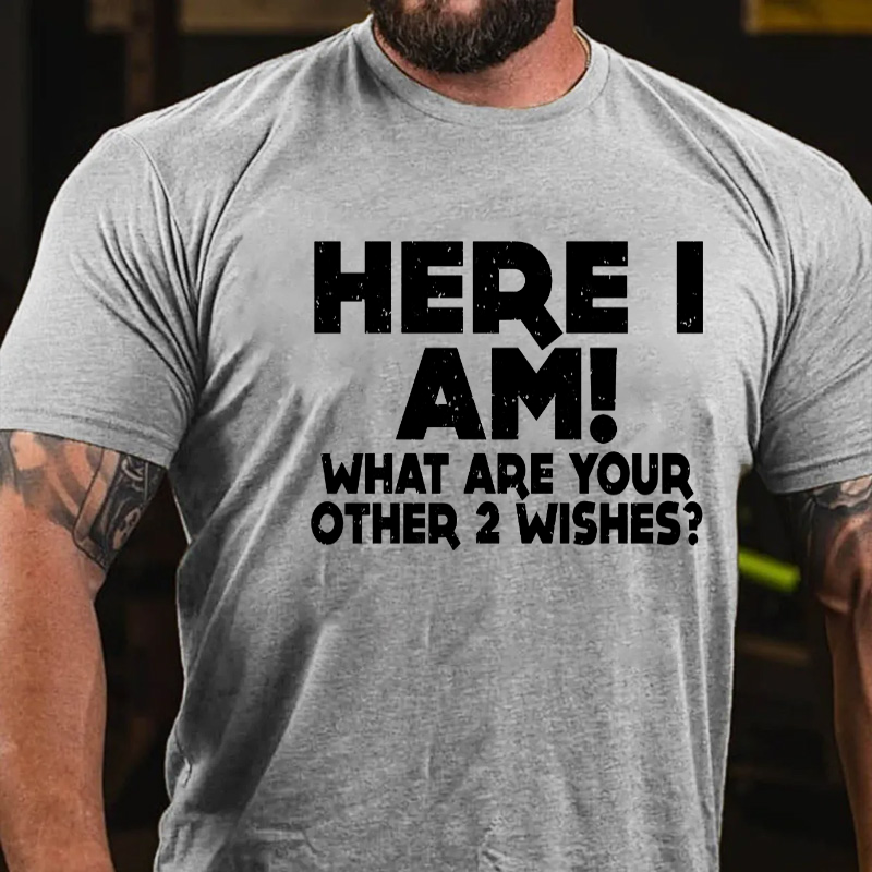 Here I Am What Are Your Other 2 Wishes T-shirt