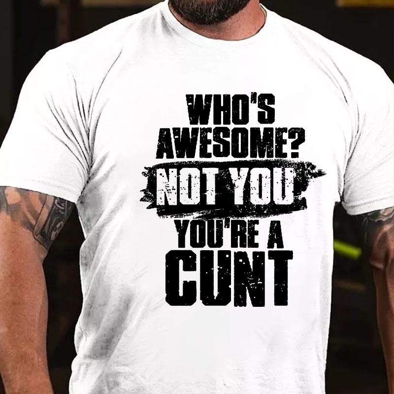 Who's Awesome Not You You Are A Cunt Funny Joking T-shirt