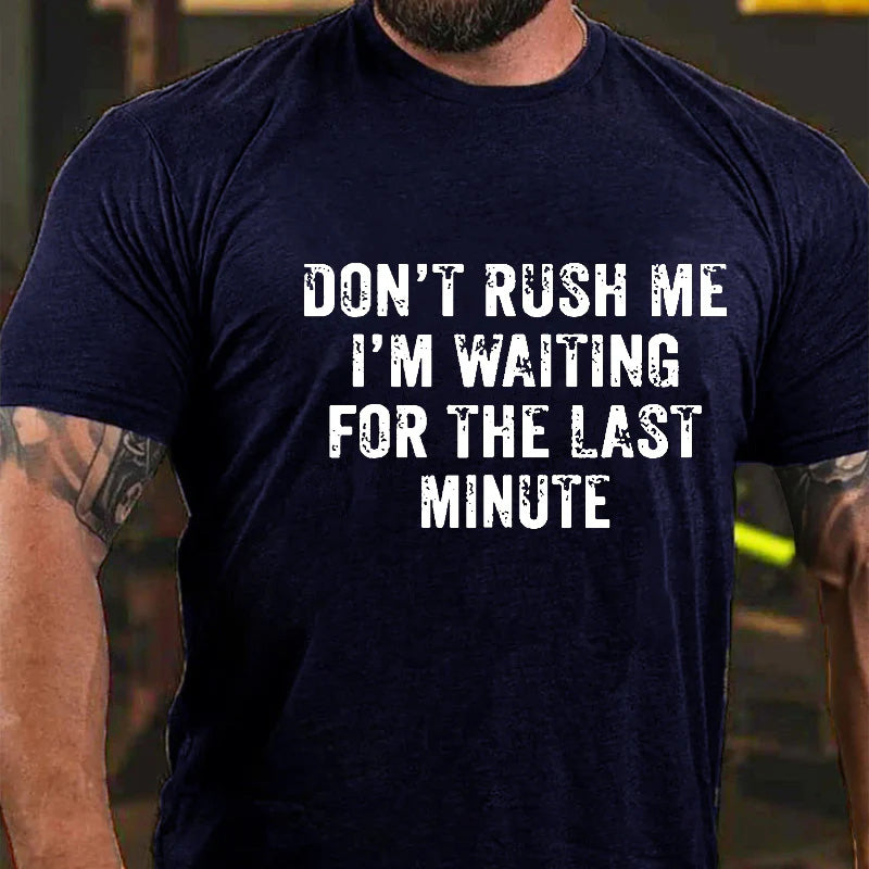 Don't Rush Me I'm Waiting For The Last Minute Men's T-shirt