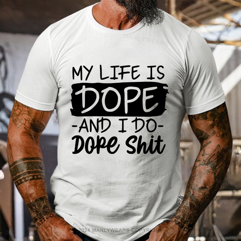 My Life Is Dope And I Do Dope Shit T-Shirt