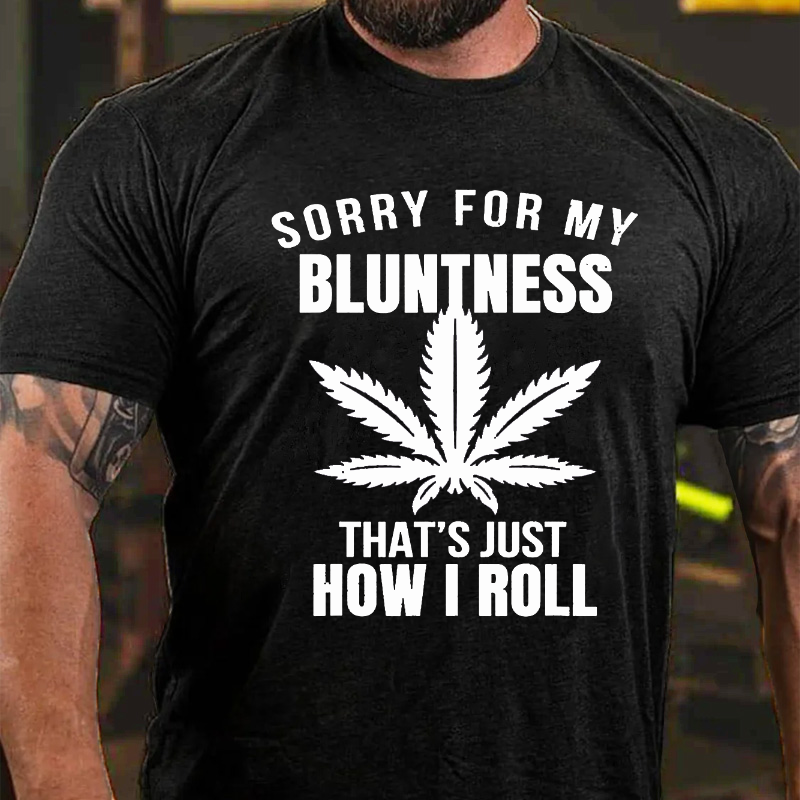 Sorry For My Bluntness That's How I Roll Funny Weed T-shirt