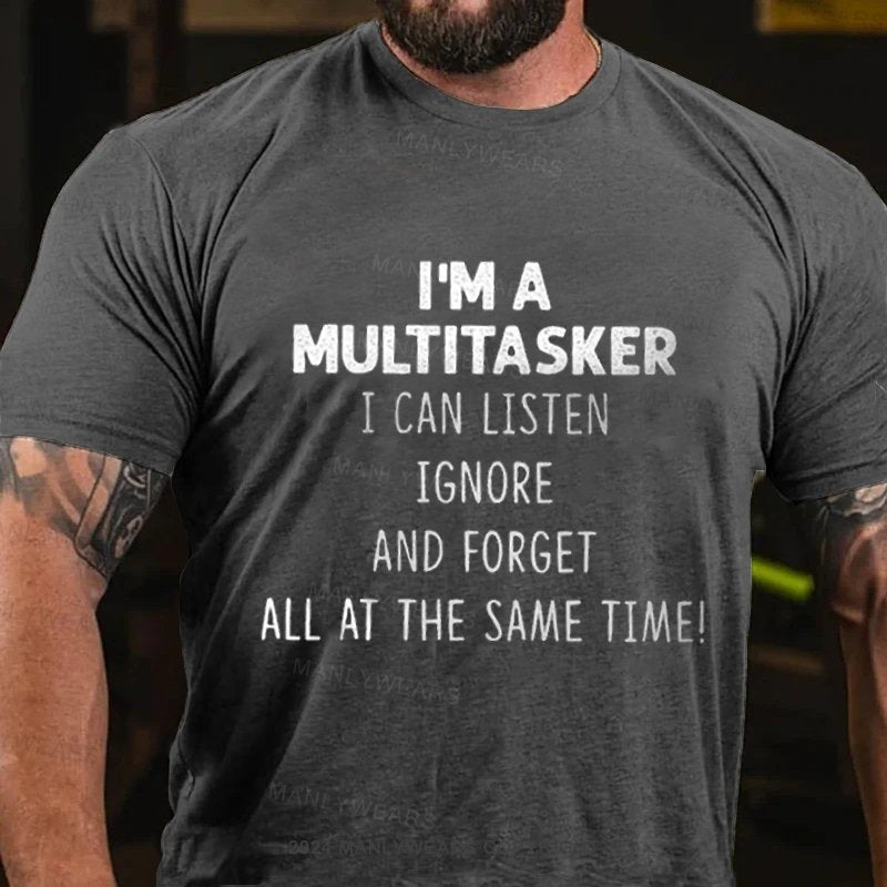 I'm A Multitasker I Can Listen Ignore And Forget All At The Same Time! T-Shirt