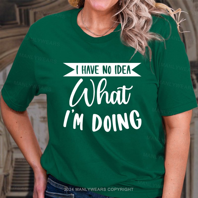 I Have No Idea What I'm Doing T-Shirt