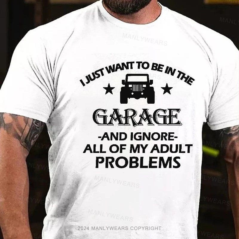 I Just Want To Drive My Garage And Ignore All Of My Adult Problems T-Shirt