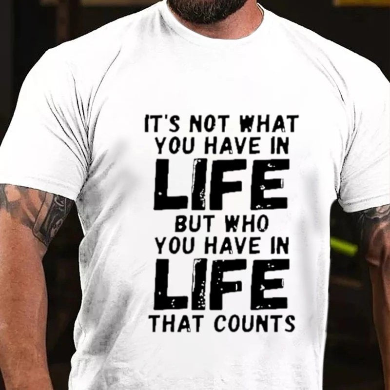 It's Not What You Have In Life But Who You Have In Life That Counts T-Shirt