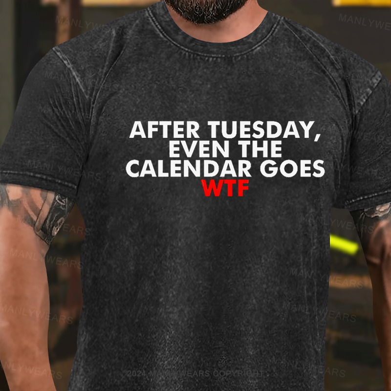 After Tuesday Even The Calendar Goes WTF Washed T-Shirt