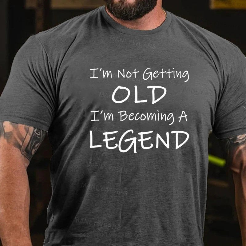 I'm Not Getting Old I'm Becoming A Legend T-Shirt