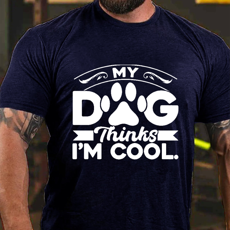 MY DOG Thinks I'M COOL T-shirt