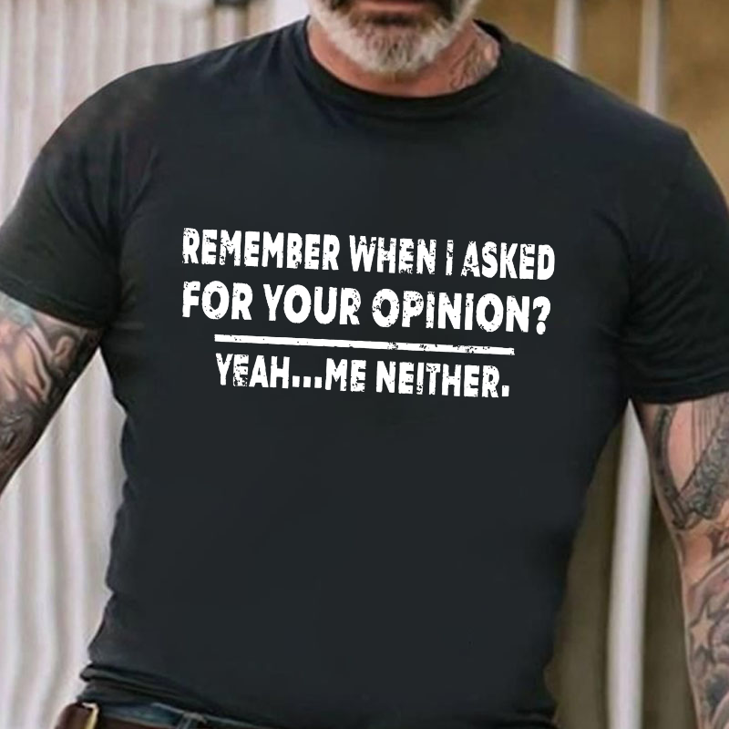 Remember When I Asked For Your Opinion T-shirt