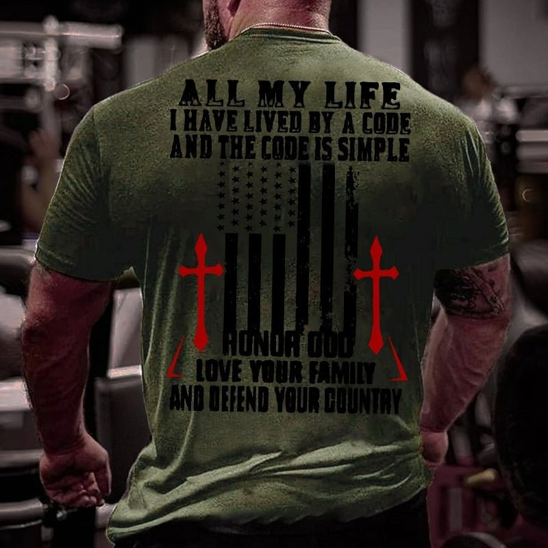 All My Life I Have Lived By A Code And The Code Is Simple Honor God Love Your Family And Defend Your Country  T-shirt