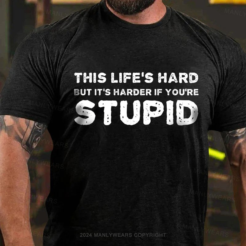 This Life's Hard But It's Harder If You're Stupid T-Shirt