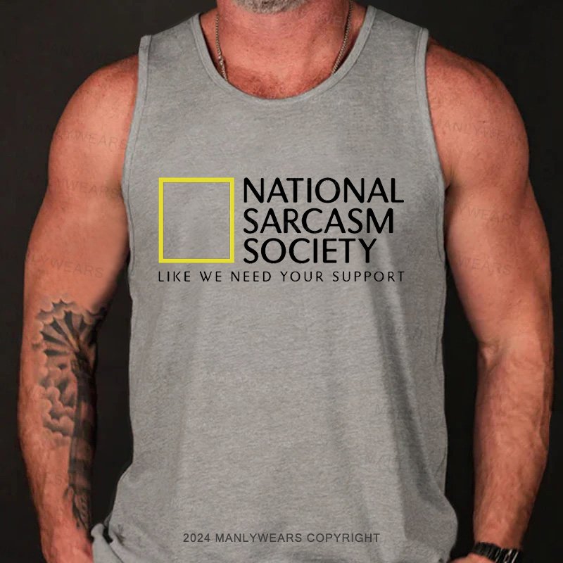 National Sarcasm Society Like We Need Your Support Tank Top