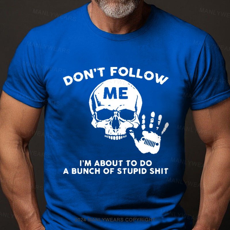 Don't Follow Me I'm About To Do A Bunch Of Stupid Shit T-Shirt