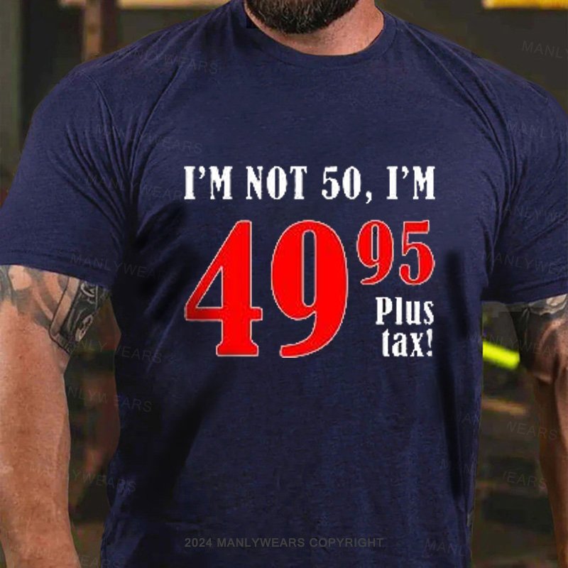 I'm Not 50, I'm 4995plus Tax T-Shirt