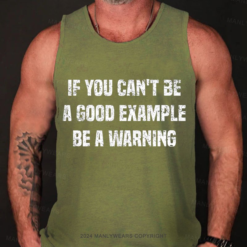 If You Can't Be A Good Example Be A Warning Tank Top