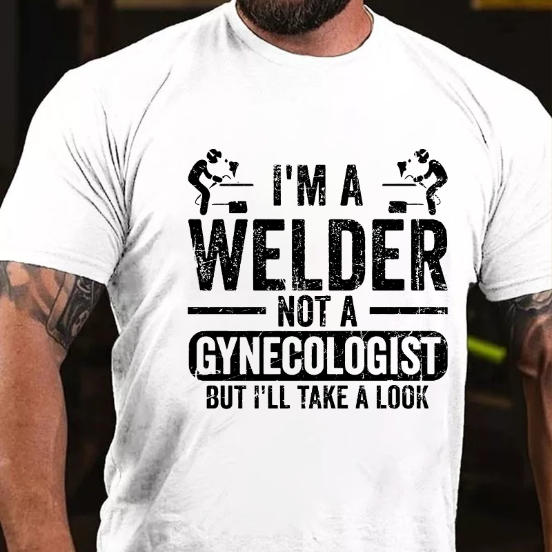 I'm A Welder Not A Gynecologist But I'll Take A Look T-shirt