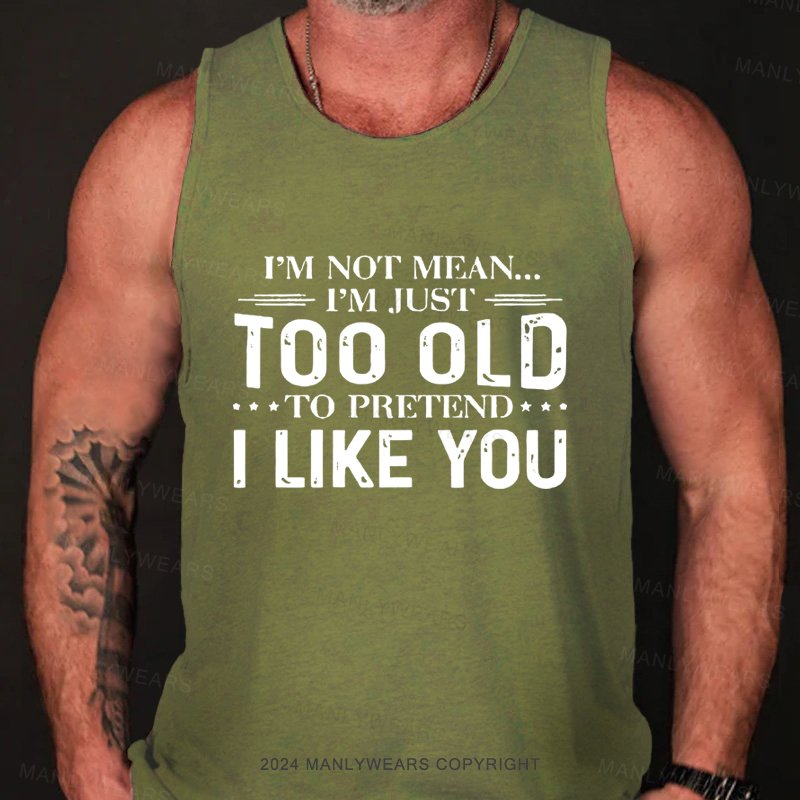 I'm Not Mean I'm Just Too Old To Pretend I Like You Tank Top