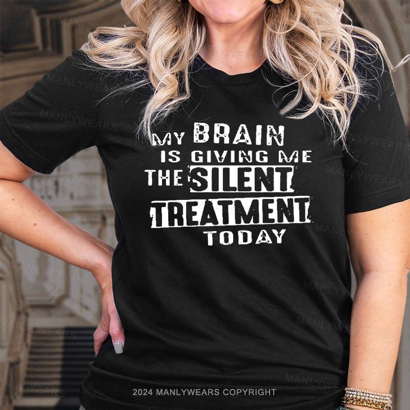 My Brain Is Giving Me The Silent Treatment Today T-Shirt