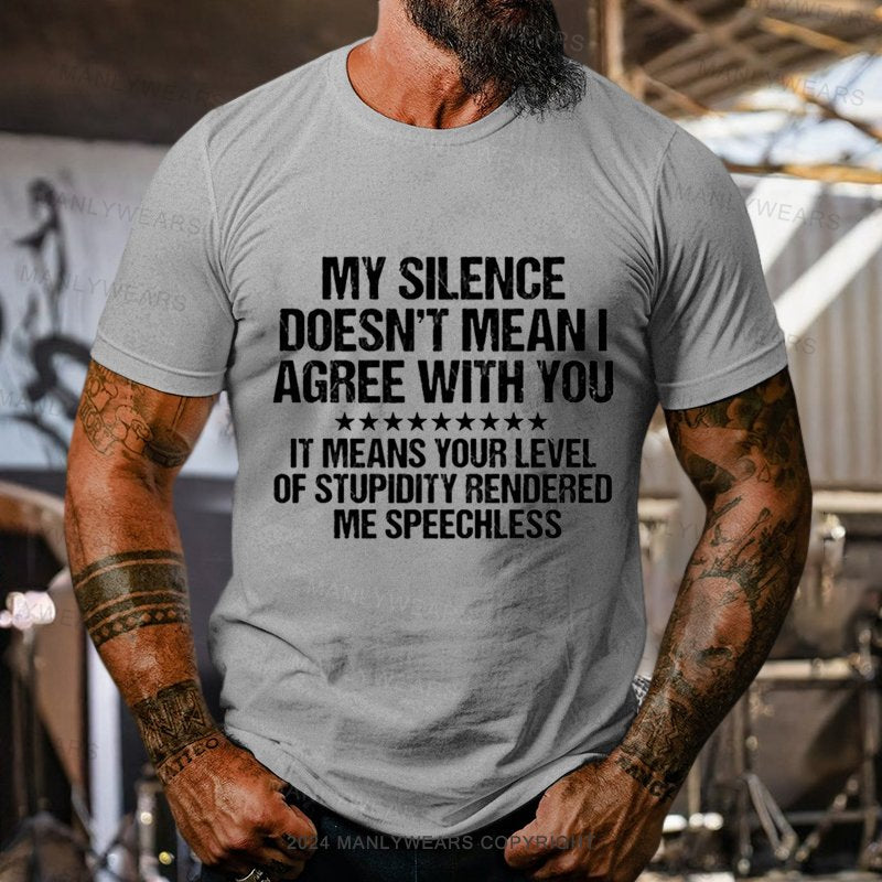 My Silence Doesn't Mean I Agree With You It Means Your Levelof Stupidity Renderedme Speechless T-Shirt