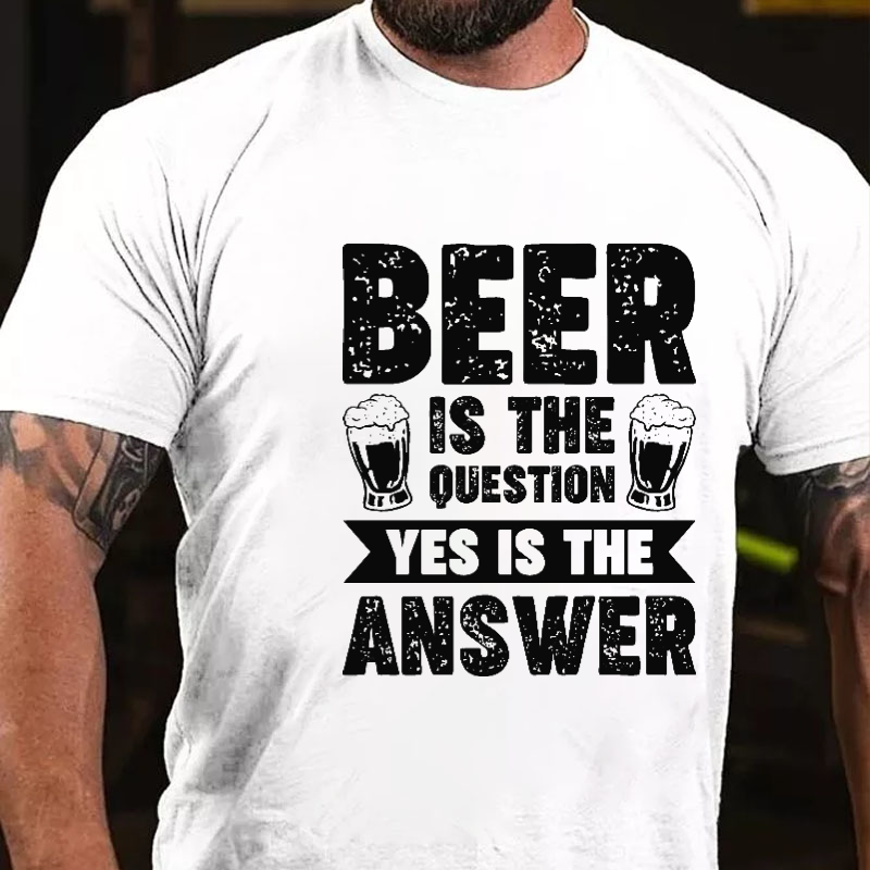 Beer Is The Question Yes Is The Answer Funny Liquor Print T-shirt