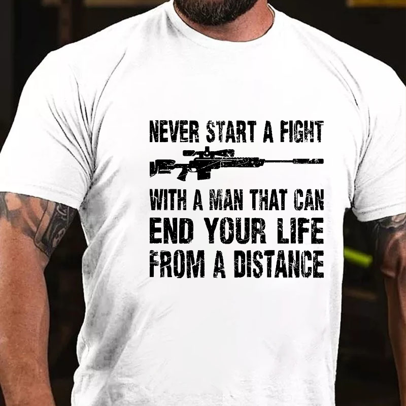 Never Start A Fight With A Man That Can End Your Life From A Distance T-shirt