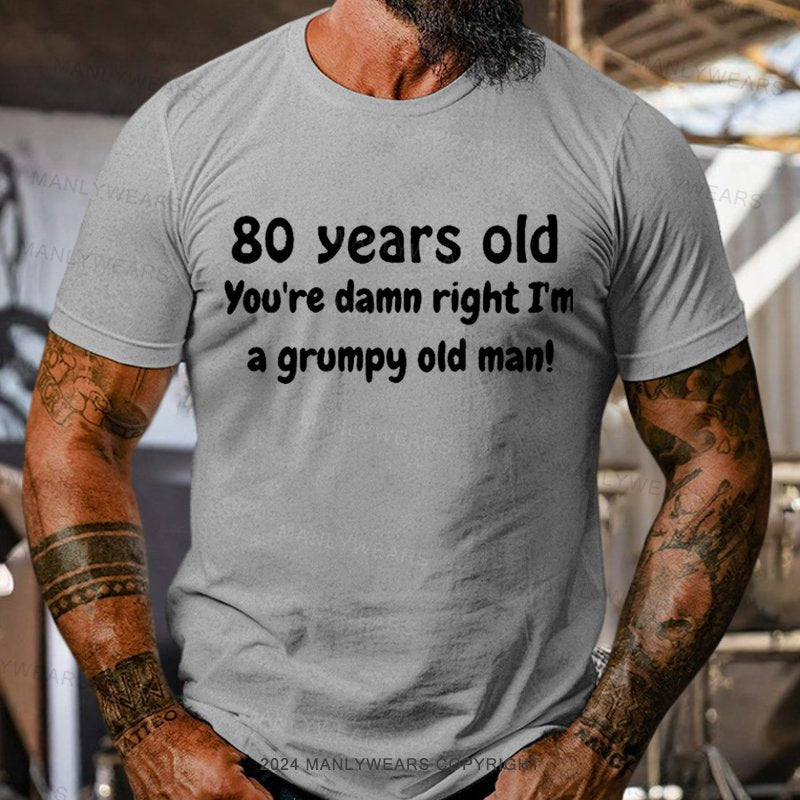 80 Year Old You're Damn Right I'm A Grumpy Old Man T-Shirt