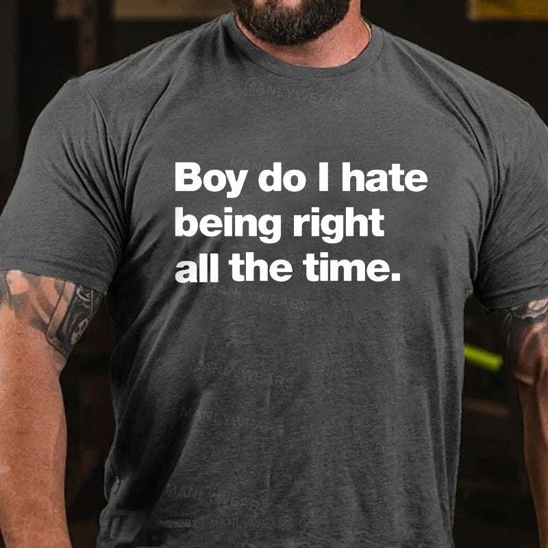 Boy Do I Hate Being Right All The Time T-Shirt