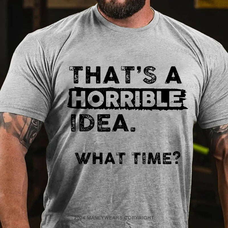 That Is A Horrible Idea What Time? Men's T-Shirt