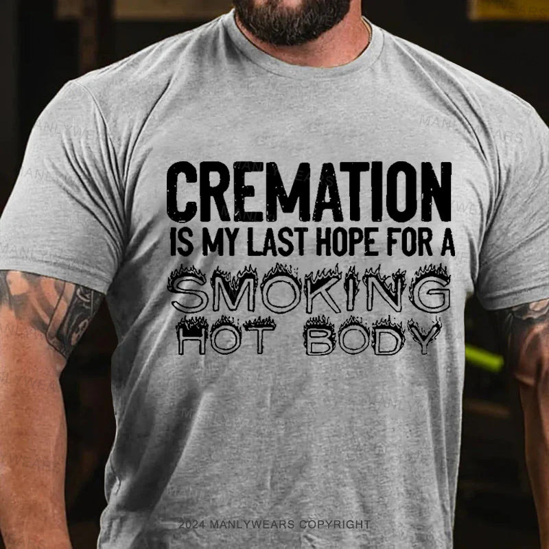 Cremation Is My Last Hope For A Smoking Hot Body Men's T-Shirt