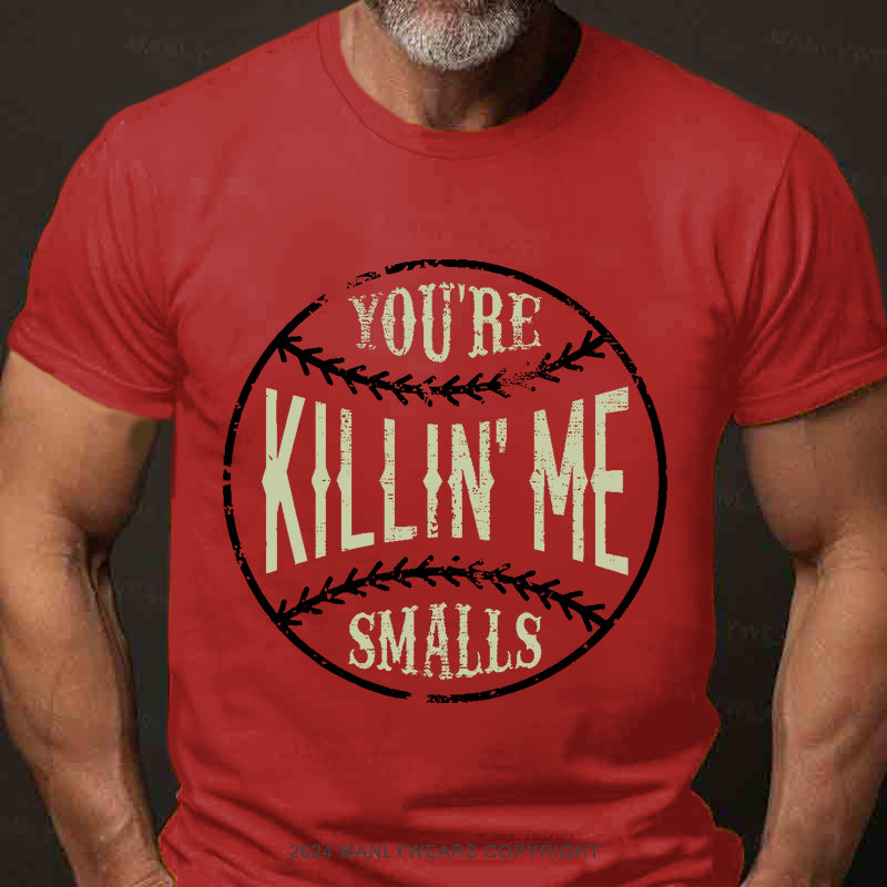 You're Killin Me Smalls Men's T-Shirt