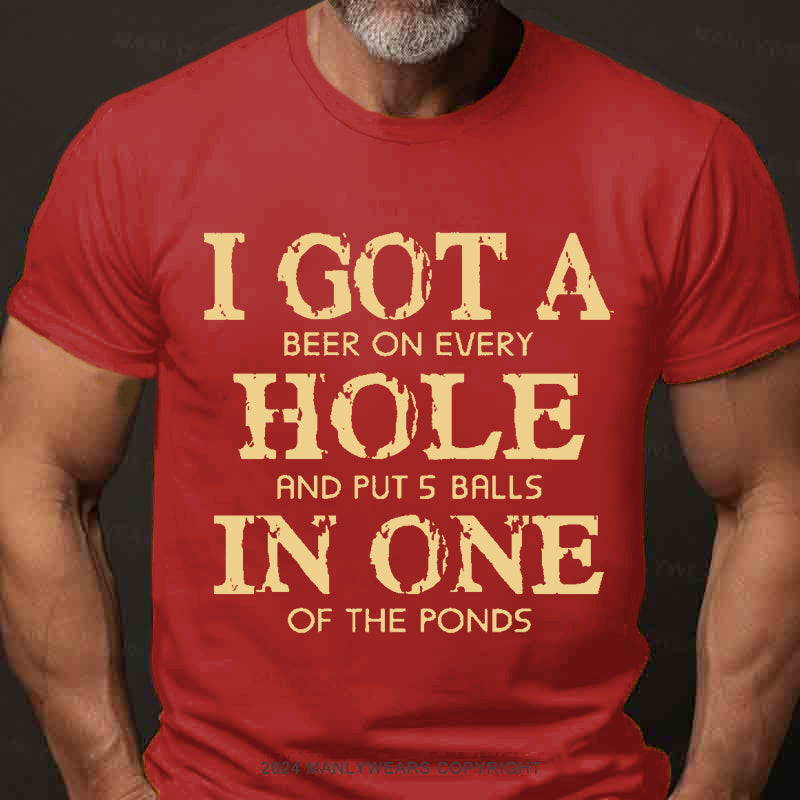 I Got A Beer On Ever Hole And Put 5 Balls In One Of The Ponds Men's T-Shirt