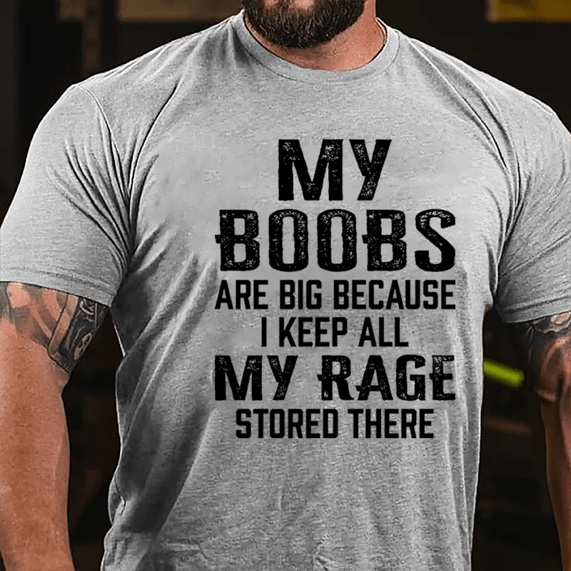 My Boobs Are Big Because I Keep All My Rage Stored There T-shirt