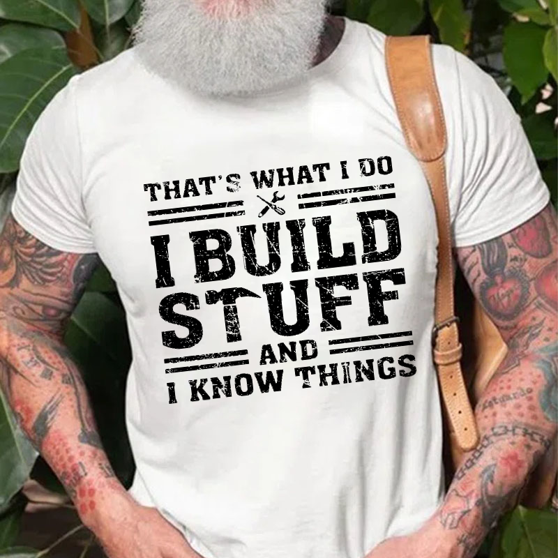 That's What I Do I Build Stuff And I Know Things T-shirt