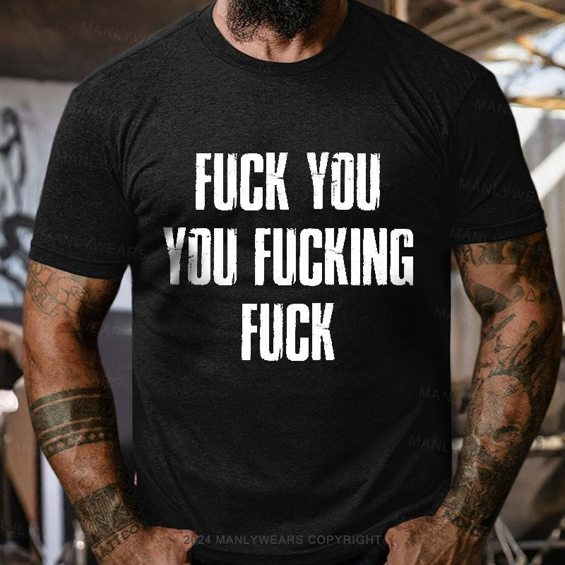 Fuck You You Fucking Fuck T-Shirt