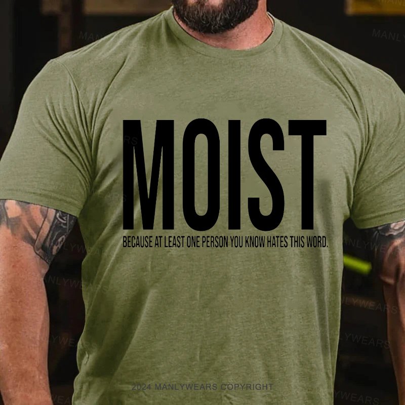 Moist Because At Least One Person You Know Hates This Word. T-Shirt