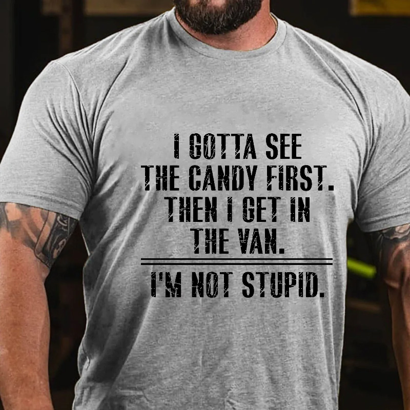 I Got See The Candy First Then I Get In The Van I'm Not Stupid T-shirt