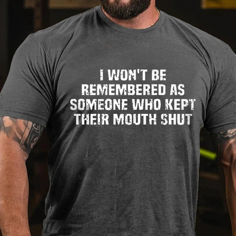 I  Won't Be Remembered As Someone Who Kept Their Mouth Shut T-Shirt