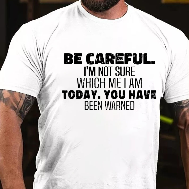 Be Careful I'm Not Sure Which Me I Am Today Funny Saying T-shirt