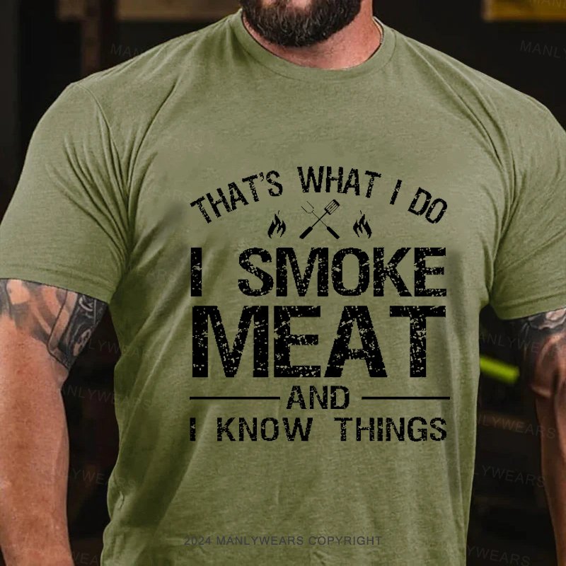 That's What I Do I Smoke Meat And I Know Things  T-Shirt