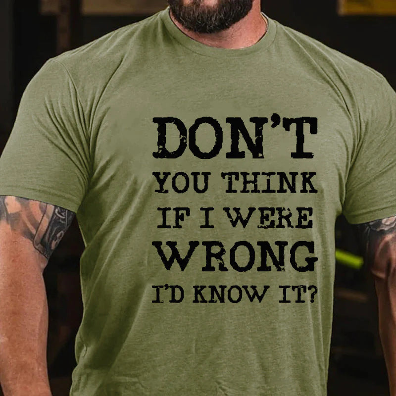 Don't You Think If I Were Wrong I'd Know It Sarcastic Men's T-shirt