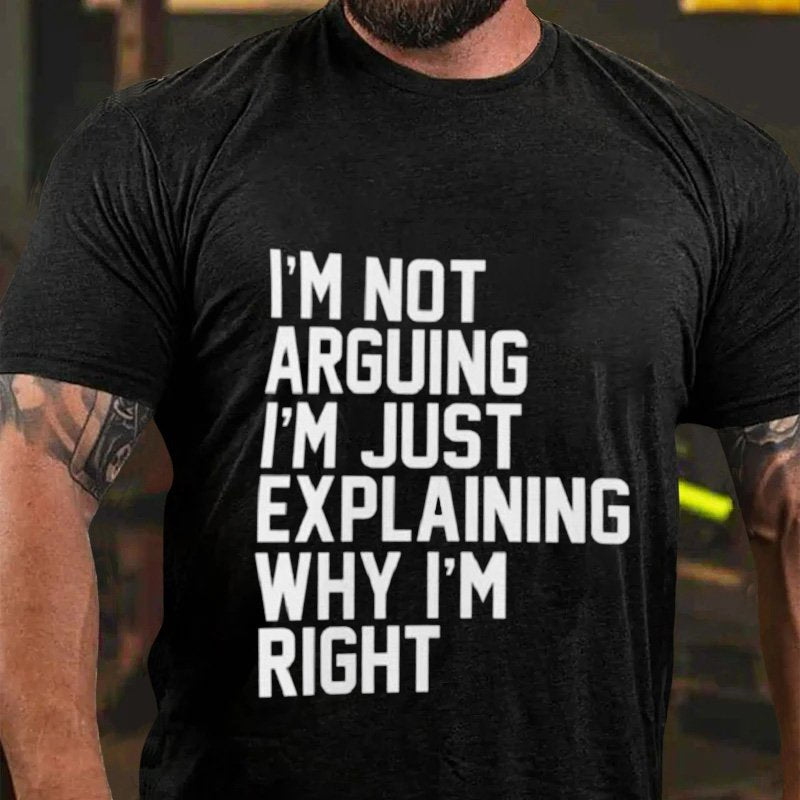 I'm Not  Arguing  I'm Just  Explaining  Why I'm  Right T-Shirt
