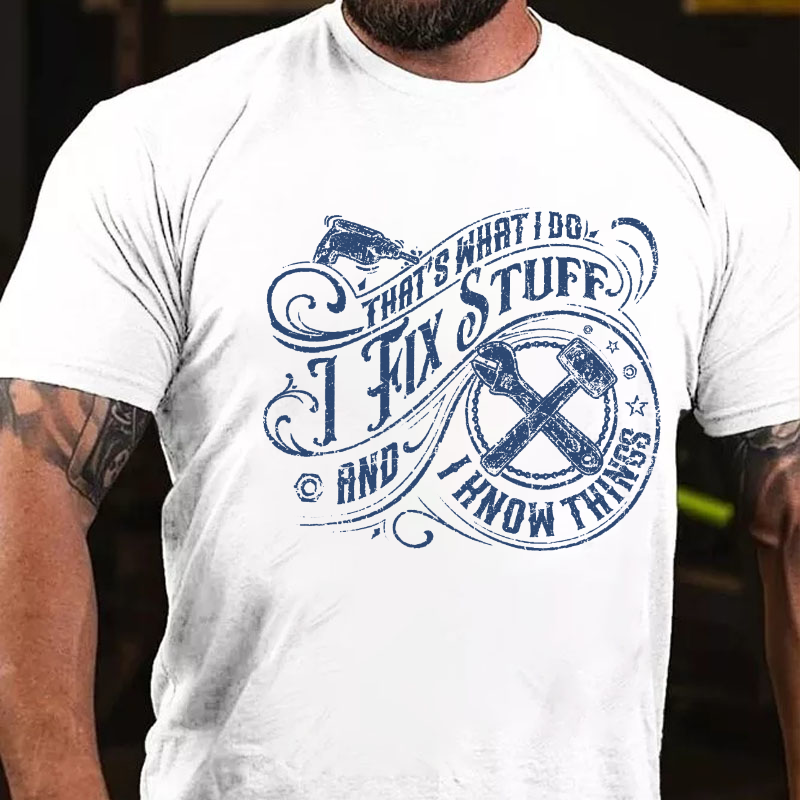 That's What I Do I Fix Stuff And I Know Things Funny T-shirt