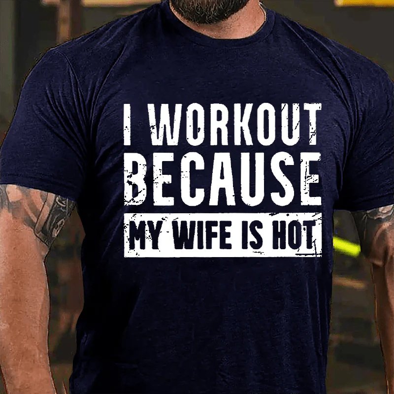I Workout Because My Wife Is Hot T-shirt