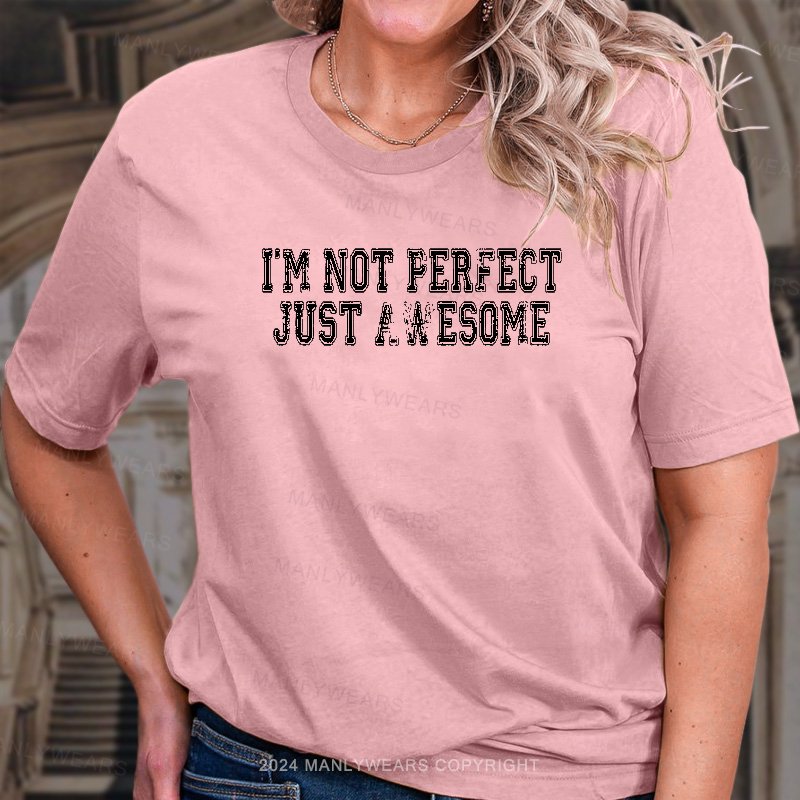 I'm Not Perfect Just Awesome T-Shirt